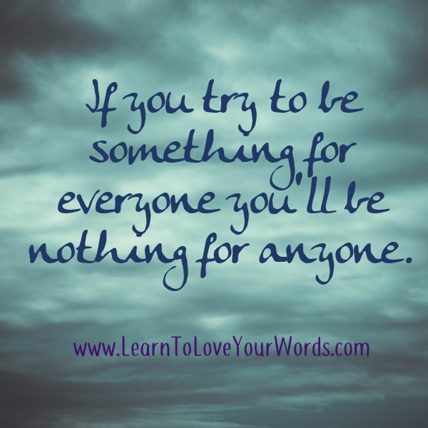 If you try to be something for everyone you'll be nothing for anyone. It's OK to be quirky