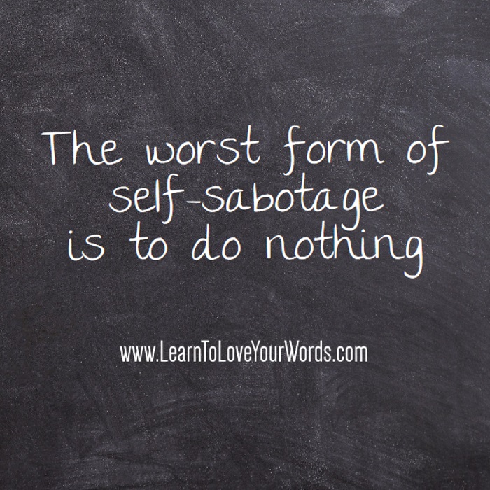 the worst form of self-sabotage. Inaction and lack of productivity