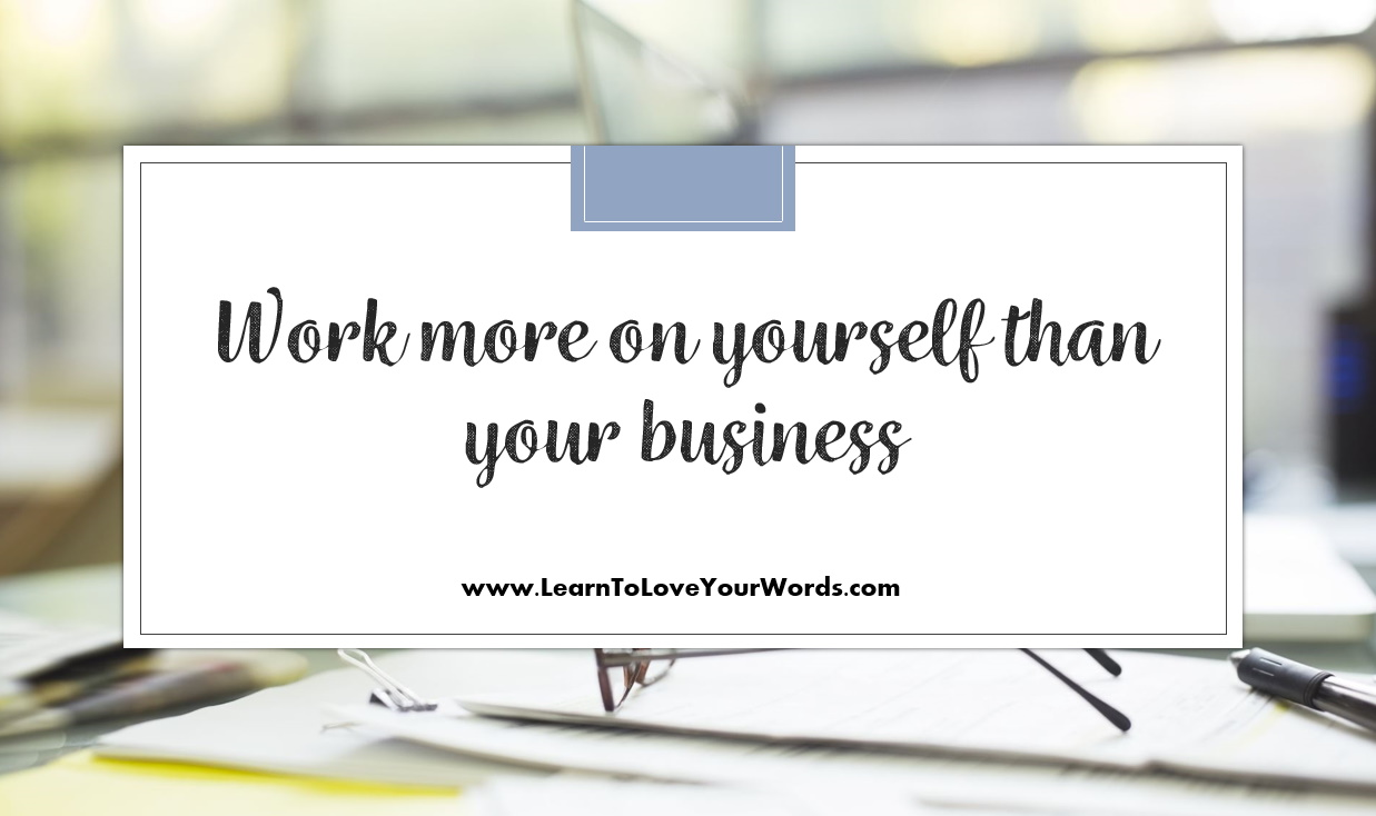 Find your creativity work more on yourself than your business