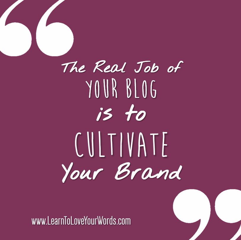 Be playful - The real job of your blog is to cultivate your brand.