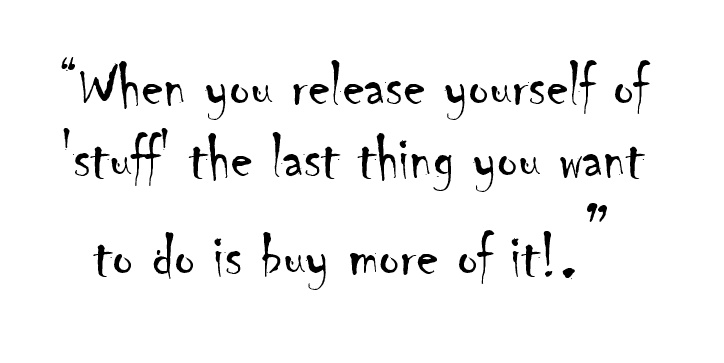 When you release yourself of 'stuff' the last thing you want to do is buy more of it! Do an audit.